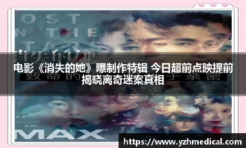 好博体育：电影《消失的她》曝制作特辑 今日超前点映提前揭晓离奇迷案真相